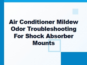 Troubleshooting a Mildewy Odor in Shock Absorber Mounts