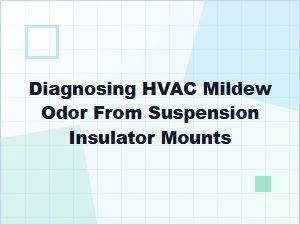 Diagnosing Hvac Mildew Odor From Suspension Insulator Mounts