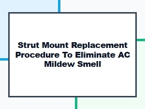 Eliminate Ac Smell with Strut Mount Replacement Procedures